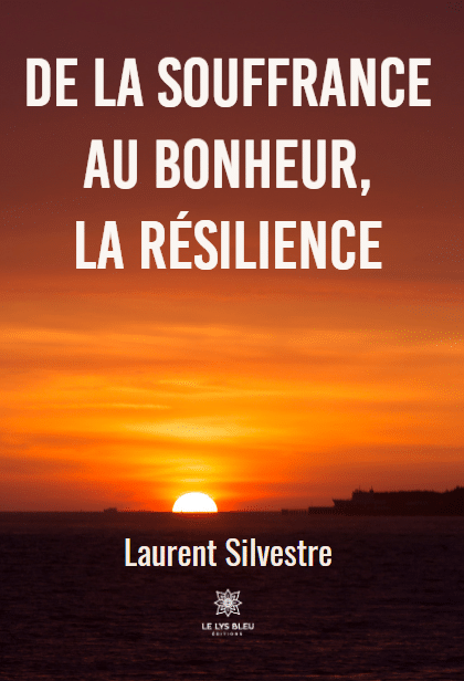 De la souffrance au bonheur, la résilience - Le Lys Bleu Éditions